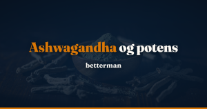 Ashwagandha og potens — testosteron, kortisol og dosis 2026