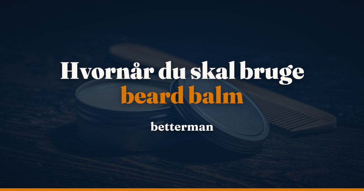 Beard balm 2026: hvornår, hvordan og hvilken du faktisk har brug for