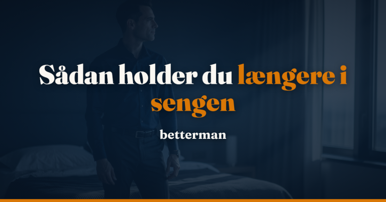 Forside 14 Hvordan holder man længere i sengen – betterman.dk guide