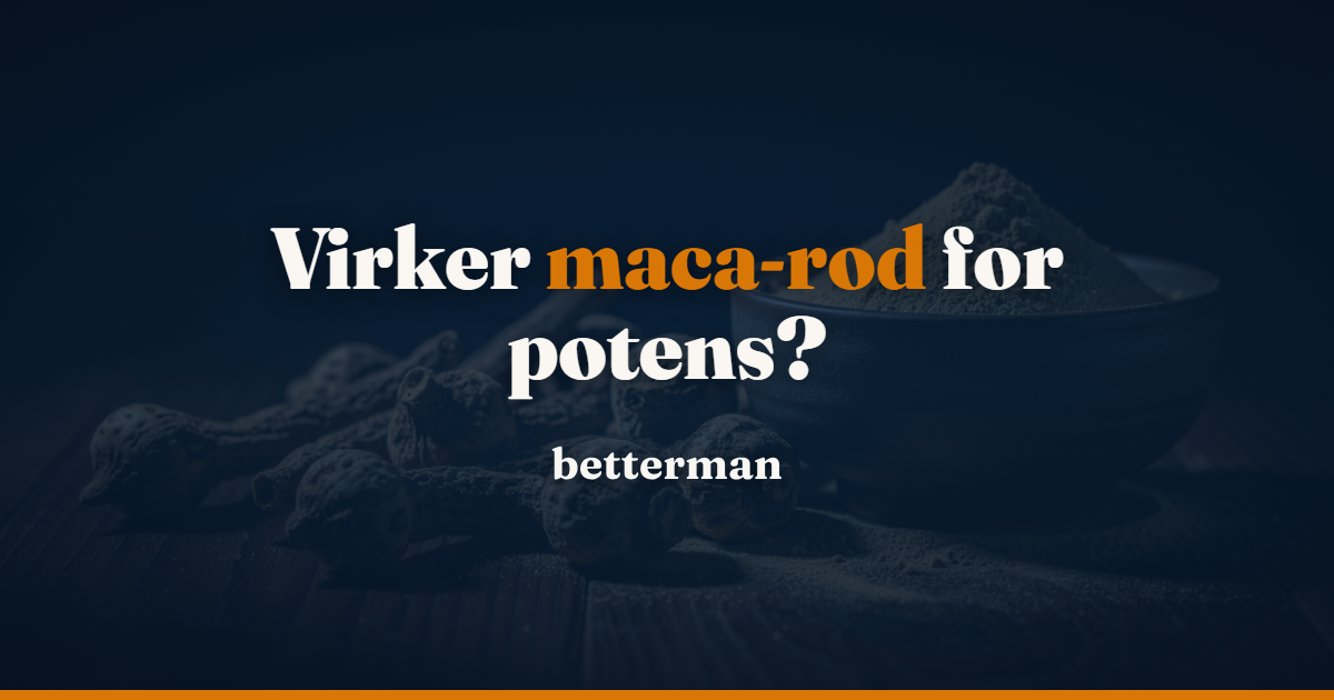 Maca rod og potens – virker det? Min ærlige erfaring efter 6 måneder