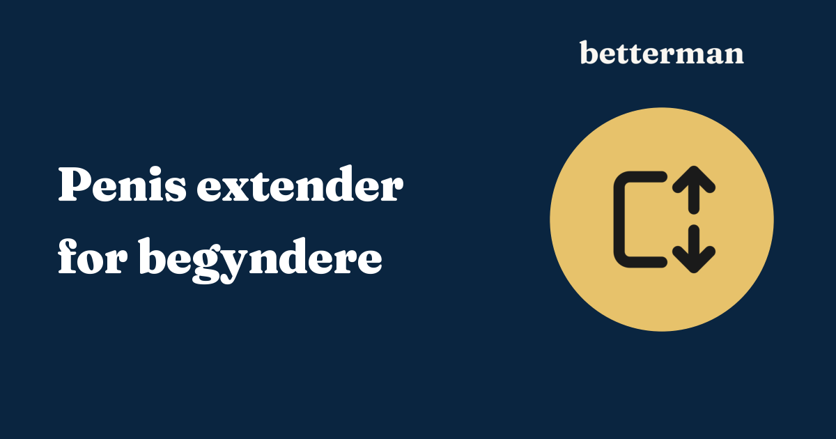 Penis extender for begyndere — betterman.dk