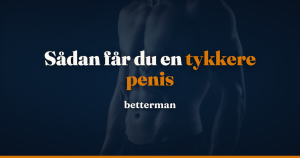 Tykkere penis — clamping, pumpe og filler guide 2026