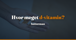 D-vitamin dosis — hvor meget skal du egentlig tage? — betterman.dk