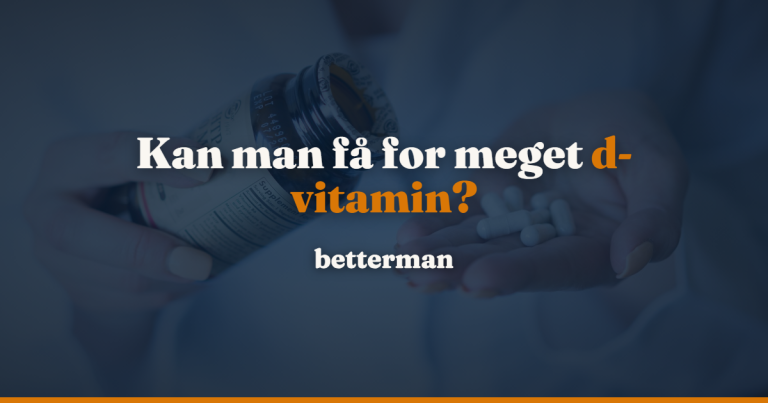 D-vitamin overdosis — kan man tage for meget d-vitamin? — betterman.dk