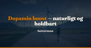 Dopamin boost — sådan booster du det naturligt og holdbart — betterman.dk
