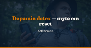 Dopamin detox — myte om reset, eller ægte adfærdsændring? — betterman.dk