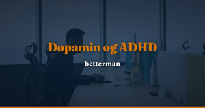 Dopamin ADHD — sammenhængen, myten og hvad du kan gøre — betterman.dk