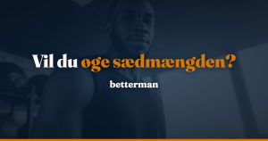 Øge sædmængde: det der virker, og det der er overhypet — betterman.dk