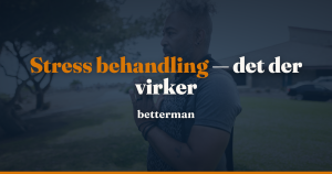 Stress behandling: sådan behandler du stress der virker — betterman.dk