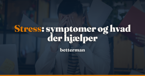 Stress: symptomer, årsager og hvad der faktisk hjælper — betterman.dk