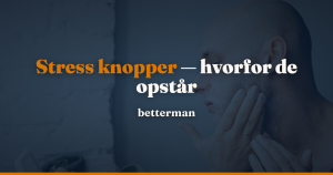 Stress knopper — sådan genkender du dem og får ro på huden — betterman.dk