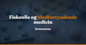 Fiskeolie og blodfortyndende medicin: warfarin, Hjertemagnyl, NOAK og operation — betterman.dk