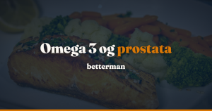 Omega 3 prostata: SELECT-studiet, forsøgene og BPH — betterman.dk
