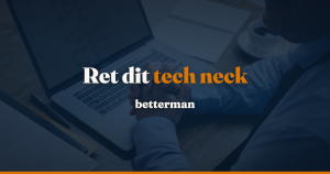 Tech neck: sådan retter du fremskudt hoved — betterman.dk