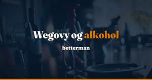Wegovy og alkohol: hvad sker der, og hvornår skal du passe på? — betterman.dk