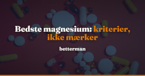 Bedste magnesium: 6 kriterier og pris pr. 100 mg magnesium — betterman.dk