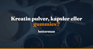 Kreatin pulver, kapsler eller gummies: hvad der er undersøgt, og hvordan du regner prisen pr. dosis — betterman.dk