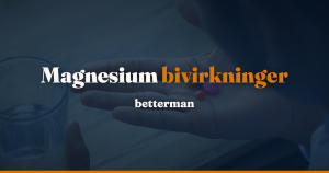 Magnesium bivirkninger: løs mave er det almindelige, og nedsat nyrefunktion er den tydeligste risikofaktor for forhøjet niveau — betterman.dk