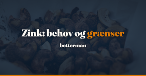 Zink: dagligt behov, øvre grænse og evidens for tilskud — betterman.dk